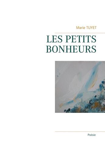 Couverture du livre « Les petits bonheurs » de Marie Tuyet aux éditions Books On Demand