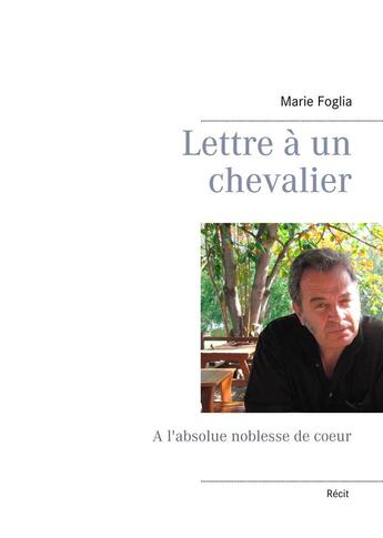 Couverture du livre « Lettre à un chevalier ; à l'absolue noblesse de coeur » de Marie Foglia aux éditions Books On Demand