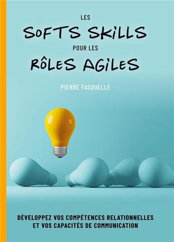 Couverture du livre « Les soft Skills pour les rôles Agiles : développez vos compétences personnelles et relationnelles » de Pierre Fasquelle aux éditions Books On Demand