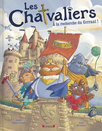 Couverture du livre « Les chatvaliers Tome 1 : Les Chatvaliers à la recherche du Grrraal ! » de Oriana Berthomieu et Charles Falque-Pierrotin aux éditions Grund