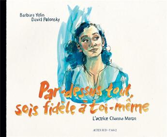 Couverture du livre « Par dessus-tout, sois fidèle à toi-même ; l'actrice Channa Maron » de Yelin Barbara et David Polansky aux éditions Actes Sud