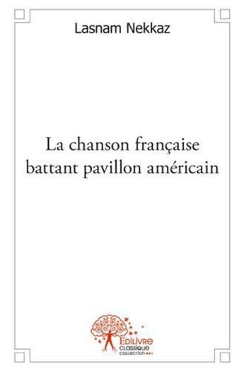 Couverture du livre « La chanson française battant pavillon américain » de Lasnam Nekkaz aux éditions Edilivre