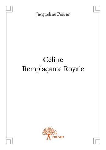 Couverture du livre « Céline remplacante royale » de Jacqueline Pascar aux éditions Edilivre