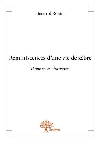 Couverture du livre « Réminiscences d'une vie de zèbre ; poèmes et chansons » de Bernard Ronin aux éditions Edilivre