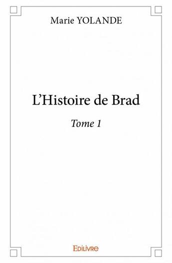 Couverture du livre « L'histoire de Brad t.1 » de Marie Yolande aux éditions Edilivre