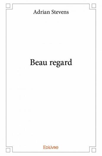 Couverture du livre « Beau regard » de Adrian Stevens aux éditions Edilivre