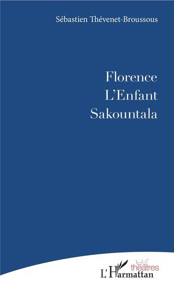 Couverture du livre « Florence ; l'enfant et Sakountala » de Sebastien Thevenet- Broussous aux éditions L'harmattan