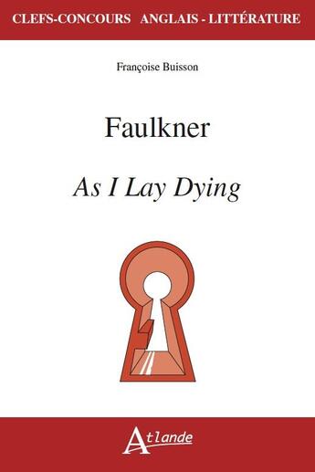 Couverture du livre « Faulkner, as i lay dying » de Francoise Buisson aux éditions Atlande Editions