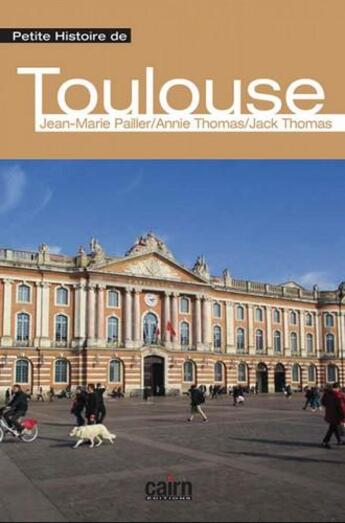 Couverture du livre « Petite histoire de Toulouse » de Jean-Marie Pailler et Annie Thomas et Jack Thomas aux éditions Cairn