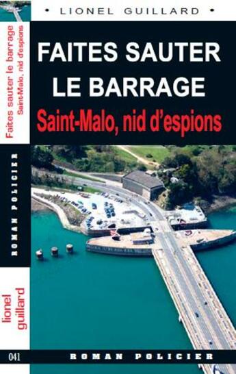 Couverture du livre « Faites sauter le barrage ; Saint Malo, nid d'espions » de Lionel Guillard aux éditions Ouest & Cie