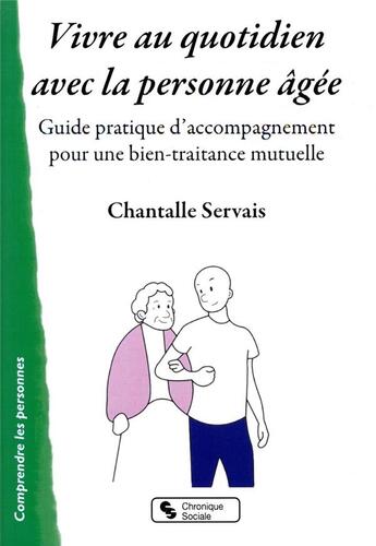 Couverture du livre « Vivre au quotidien avec la personne âgée : guide pratique d'accompagnement pour une bien-traitance mutuelle » de Chantalle Servais aux éditions Chronique Sociale