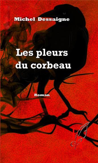 Couverture du livre « Les pleurs du corbeau » de Dessaigne M. aux éditions Editions Encre Rouge