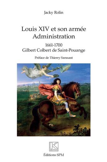 Couverture du livre « Louis xiv et son armée : administration 1661 -1700 Gilbert Colbert de Saint-Pouange » de Jacky Rolin aux éditions Spm Lettrage