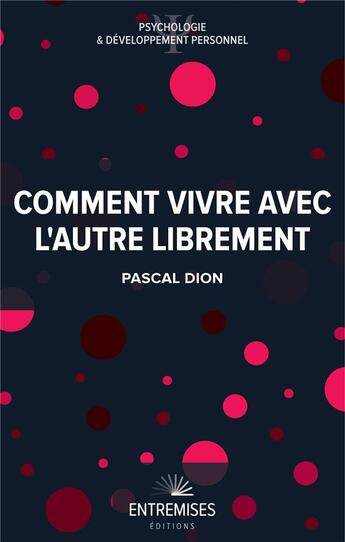 Couverture du livre « Comment vivre avec l'autre librement » de Pascal Dion aux éditions Entremises