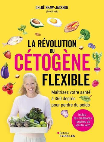 Couverture du livre « La révolution du cétogène flexible : Maîtrisez votre santé à 360 degrés pour perdre du poids » de Alix Lefief-Delcourt et Chloë Shaw-Jackson et Lauren Bruls aux éditions Eyrolles