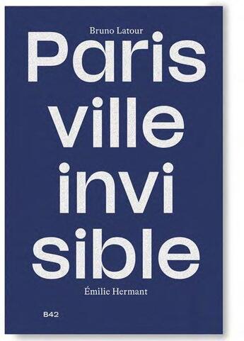 Couverture du livre « Paris, ville invisible » de Bruno Latour et Emilie Hermant aux éditions Editions B42