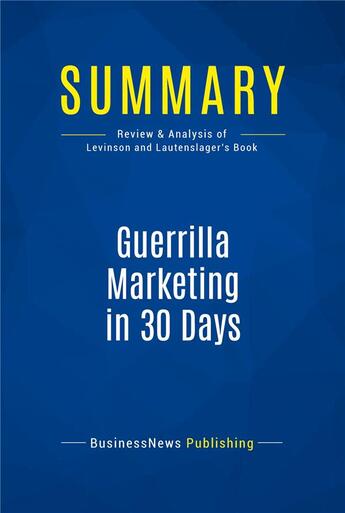 Couverture du livre « Summary: Guerrilla Marketing in 30 Days (review and analysis of Levinson and Lautenslager's Book) » de  aux éditions Business Book Summaries