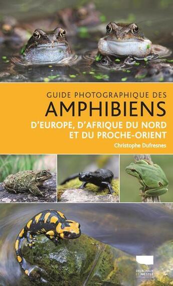 Couverture du livre « Guide photographique des amphibiens d'Europe, d'Afrique du nord et du Proche-Orient » de Christophe Dufresnes aux éditions Delachaux & Niestle