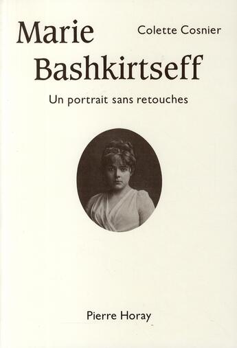 Couverture du livre « Marie Bashkirtseff ; un portrait sans retouches » de Colette Cosnier aux éditions Horay