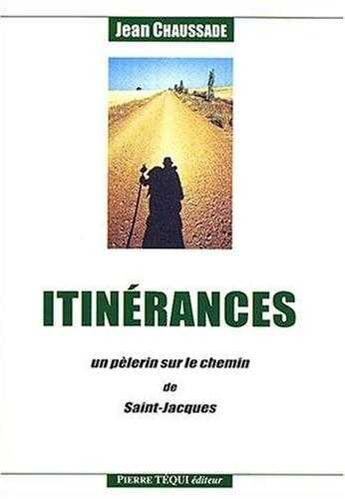 Couverture du livre « Itinérances ; un pèlerin sur le chemin de Saint-Jacques » de Jean Chaussade aux éditions Tequi