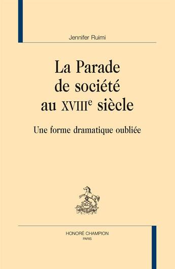 Couverture du livre « La parade de société au XVIIIe siècle ; une forme dramatique oubliée » de Ruimi Jennifer aux éditions Honore Champion