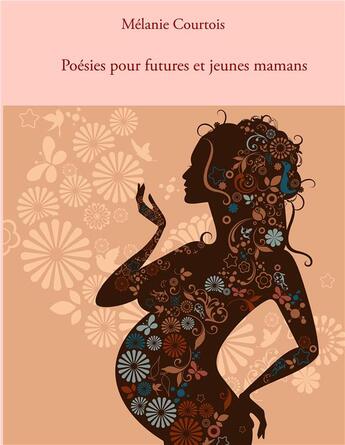 Couverture du livre « Poésies pour futures et jeunes mamans » de Melanie Courtois aux éditions Books On Demand