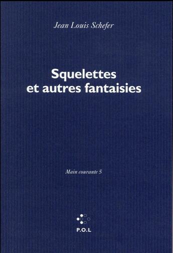 Couverture du livre « Main courante Tome 5 ; squelettes et autres fantaisies » de Jean-Louis Schefer aux éditions P.o.l