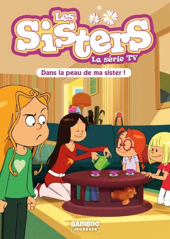 Couverture du livre « Les Sisters ; la série TV Tome 3 : dans la peau de ma sister ! » de Christophe Cazenove et William aux éditions Bamboo