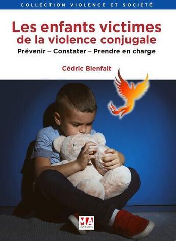 Couverture du livre « Les enfants victimes de la violence conjugale : Prévenir, constater, prendre en charge » de Cedric Bienfait aux éditions Ma