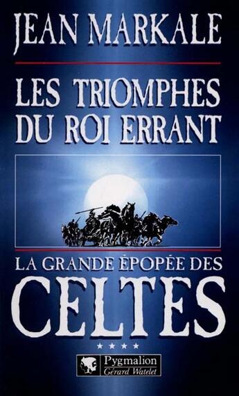 Couverture du livre « La grande epopee des celtes - t04 - les triomphes du roi errant - quatrieme epoque » de Jean Markale aux éditions Pygmalion