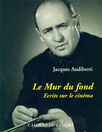 Couverture du livre « Le mur du fond ; écrits sur le cinéma » de Jacques Audiberti aux éditions Cahiers Du Cinema