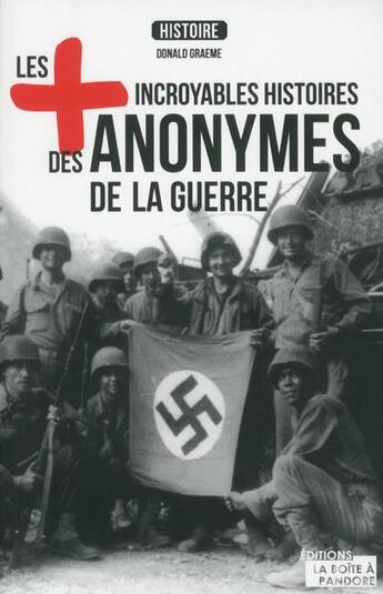 Couverture du livre « Les plus incroyables histoire des anonymes de la guerre » de Donald Graeme aux éditions La Boite A Pandore