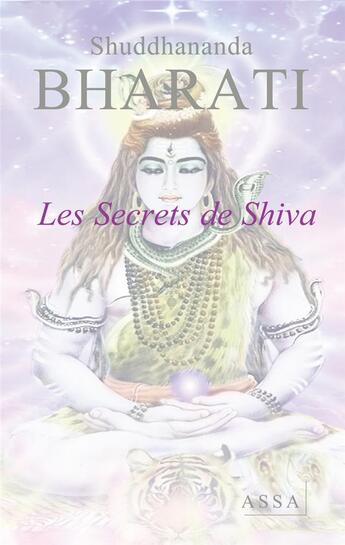 Couverture du livre « Les secrets de shiva - son energie creatrice et destructrice de l ego nous conduit vers la lumiere. » de Bharati Shuddhananda aux éditions Assa