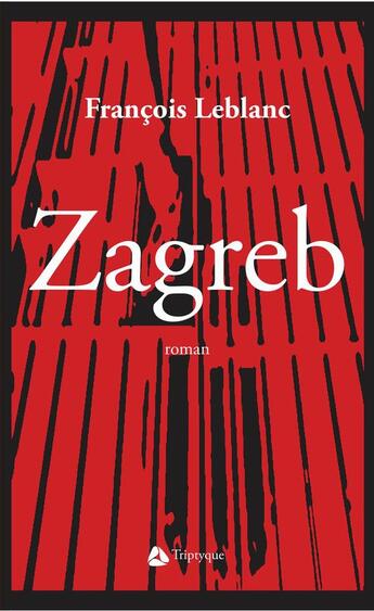 Couverture du livre « Zagreb » de Leblanc Francois aux éditions Editions Triptyque