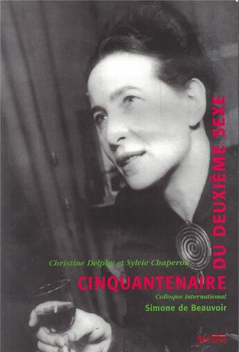 Couverture du livre « Le cinquantenaire du deuxième sexe : colloque internationale Simone de Beauvoir » de Christine Delphy aux éditions Syllepse