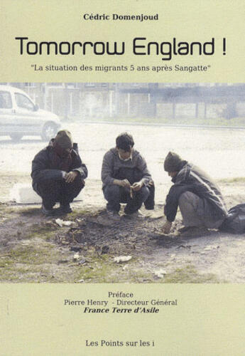 Couverture du livre « Tomorrow England ! ; la situation des migrants 5 ans après Sangatte » de Cedric Domenjoud aux éditions Les Points Sur Les I