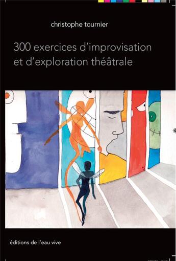 Couverture du livre « 300 exercices d'improvisation et d'exploration théâtrale » de Christophe Tournier aux éditions L'eau Vive
