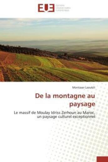 Couverture du livre « De la montagne au paysage - le massif de moulay idriss zerhoun au maroc, un paysage culturel excepti » de Laoukili Montaser aux éditions Editions Universitaires Europeennes