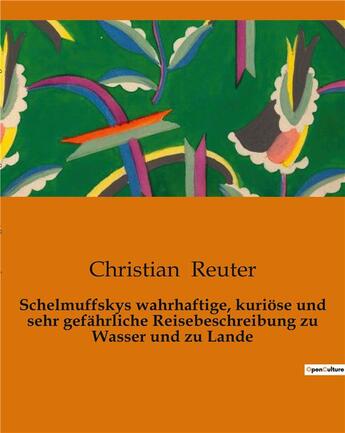 Couverture du livre « Schelmuffskys wahrhaftige, kuriose und sehr gefährliche Reisebeschreibung zu Wasser und zu Lande » de Reuter Christian aux éditions Culturea