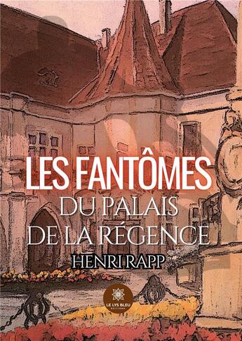 Couverture du livre « Les fantômes du palais de la Régence » de Henri Rapp aux éditions Le Lys Bleu