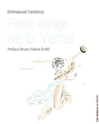 Couverture du livre « Petit éloge de la vérité » de Emmanuel Lelercq aux éditions Les Acteurs Du Savoir