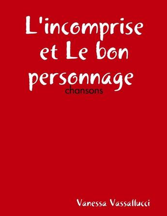 Couverture du livre « L'incomprise et le bon personnage : chansons » de Vanessa Vassallucci aux éditions Lulu