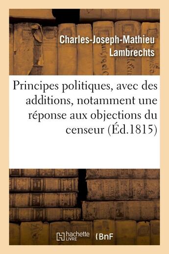 Couverture du livre « Principes politiques, avec des additions, notamment une reponse aux objections du censeur » de Lambrechts C-J-M. aux éditions Hachette Bnf