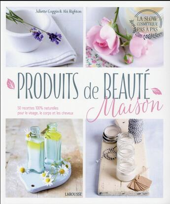 Couverture du livre « Faire ses produits de beauté maison » de Juliette Goggin et Abi Righton aux éditions Larousse