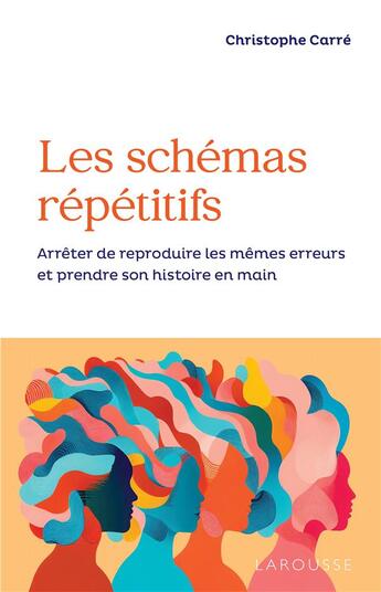 Couverture du livre « Les schémas répétitifs : Arrêtez de reproduire les mêmes erreurs et prenez votre vie en main ! » de Christophe Carre aux éditions Larousse