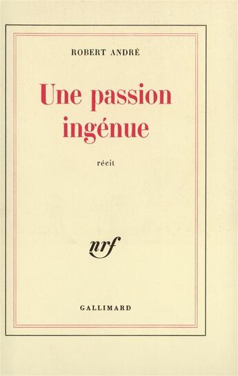 Couverture du livre « Une passion ingenue » de André Robert aux éditions Gallimard