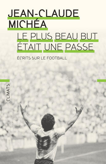 Couverture du livre « Le plus beau but était une passe ; écrits sur le football » de Jean-Claude Michea aux éditions Climats