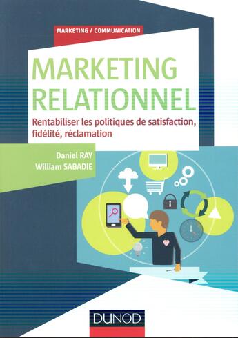 Couverture du livre « Marketing relationnel : rentabiliser les politiques de satisfaction, fidélité, réclamation » de Daniel Ray et William Sabadie aux éditions Dunod