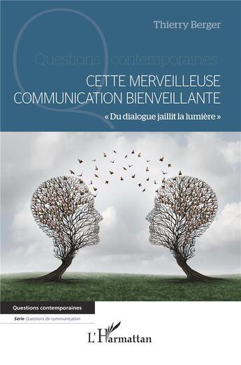 Couverture du livre « Cette merveilleuse communication bienveillante : du dialogue jaillit la lumière » de Thierry Berger aux éditions L'harmattan