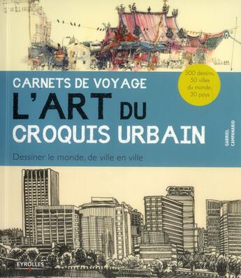 Couverture du livre « Carnets de voyage ; l'art du croquis urbain ; dessiner le monde, de ville en ville » de Gabriel Campanario aux éditions Eyrolles